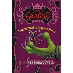How to Train Your Dragon: How to Break a Dragon's Heart -- Cressida Cowell